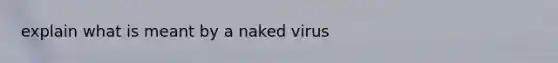 explain what is meant by a naked virus