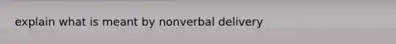 explain what is meant by nonverbal delivery