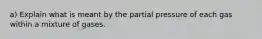 a) Explain what is meant by the partial pressure of each gas within a mixture of gases.