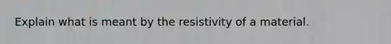 Explain what is meant by the resistivity of a material.