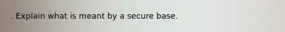 . Explain what is meant by a secure base.