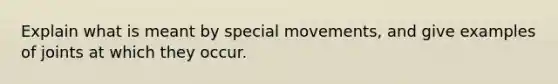 Explain what is meant by special movements, and give examples of joints at which they occur.