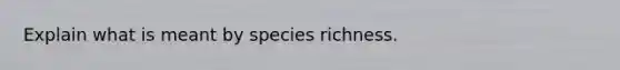 Explain what is meant by species richness.