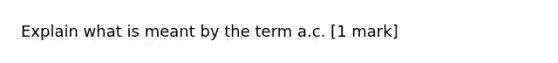 Explain what is meant by the term a.c. [1 mark]