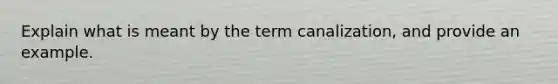 Explain what is meant by the term canalization, and provide an example.