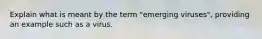 Explain what is meant by the term "emerging viruses", providing an example such as a virus.