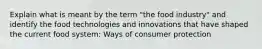 Explain what is meant by the term "the food industry" and identify the food technologies and innovations that have shaped the current food system: Ways of consumer protection