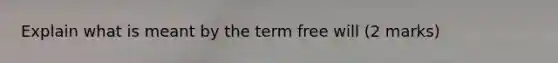 Explain what is meant by the term free will (2 marks)