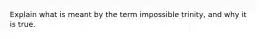 Explain what is meant by the term impossible trinity, and why it is true.