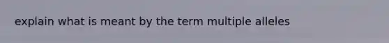 explain what is meant by the term multiple alleles