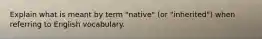 Explain what is meant by term "native" (or "inherited") when referring to English vocabulary.