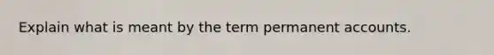 Explain what is meant by the term permanen<a href='https://www.questionai.com/knowledge/k7x83BRk9p-t-accounts' class='anchor-knowledge'>t accounts</a>.