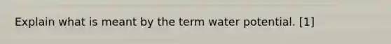 Explain what is meant by the term water potential. [1]