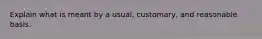 Explain what is meant by a usual, customary, and reasonable basis.