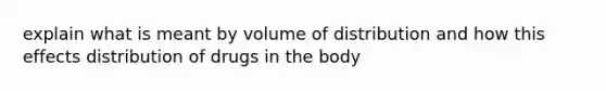 explain what is meant by volume of distribution and how this effects distribution of drugs in the body