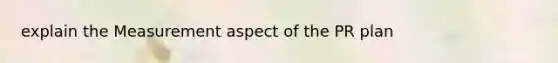 explain the Measurement aspect of the PR plan