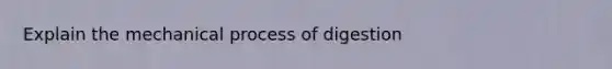 Explain the mechanical process of digestion