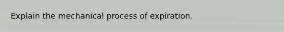 Explain the mechanical process of expiration.