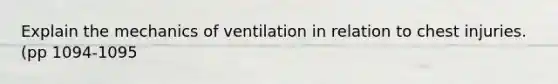 Explain the mechanics of ventilation in relation to chest injuries. (pp 1094-1095