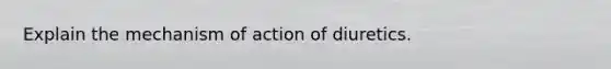 Explain the mechanism of action of diuretics.