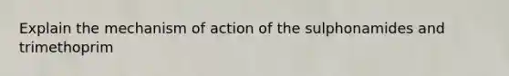 Explain the mechanism of action of the sulphonamides and trimethoprim