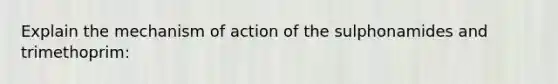 Explain the mechanism of action of the sulphonamides and trimethoprim: