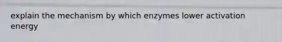 explain the mechanism by which enzymes lower activation energy