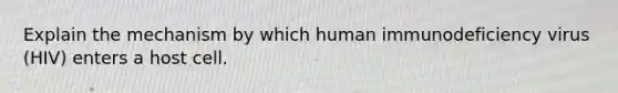 Explain the mechanism by which human immunodeficiency virus (HIV) enters a host cell.