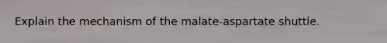 Explain the mechanism of the malate-aspartate shuttle.