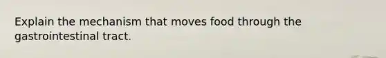 Explain the mechanism that moves food through the gastrointestinal tract.