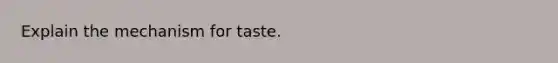 Explain the mechanism for taste.