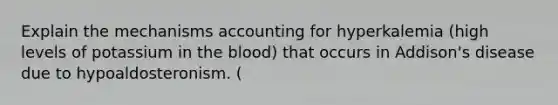 Explain the mechanisms accounting for hyperkalemia (high levels of potassium in the blood) that occurs in Addison's disease due to hypoaldosteronism. (