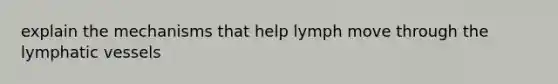 explain the mechanisms that help lymph move through the lymphatic vessels