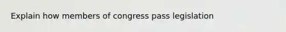 Explain how members of congress pass legislation