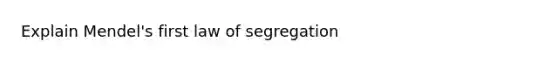 Explain Mendel's first law of segregation