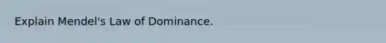 Explain Mendel's Law of Dominance.