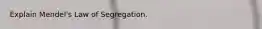 Explain Mendel's Law of Segregation.