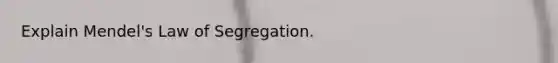 Explain Mendel's Law of Segregation.