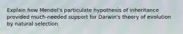 Explain how Mendel's particulate hypothesis of inheritance provided much-needed support for Darwin's theory of evolution by natural selection.