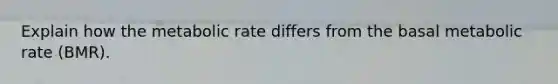 Explain how the metabolic rate differs from the basal metabolic rate (BMR).