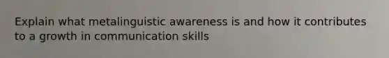 Explain what metalinguistic awareness is and how it contributes to a growth in communication skills