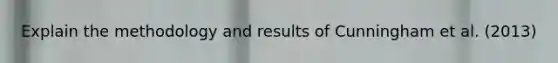 Explain the methodology and results of Cunningham et al. (2013)