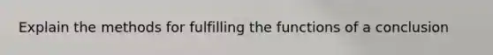 Explain the methods for fulfilling the functions of a conclusion