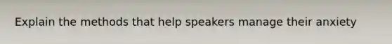 Explain the methods that help speakers manage their anxiety