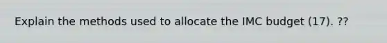 Explain the methods used to allocate the IMC budget (17). ??