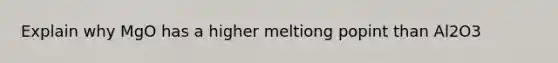 Explain why MgO has a higher meltiong popint than Al2O3