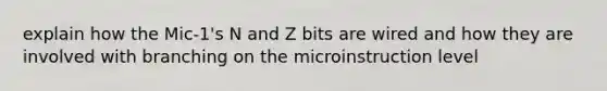 explain how the Mic-1's N and Z bits are wired and how they are involved with branching on the microinstruction level