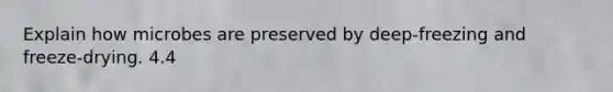 Explain how microbes are preserved by deep-freezing and freeze-drying. 4.4