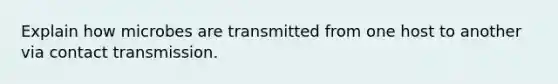 Explain how microbes are transmitted from one host to another via contact transmission.