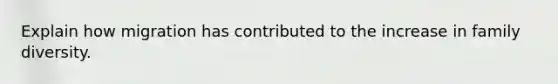 Explain how migration has contributed to the increase in family diversity.